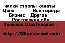 чалки стропы канаты › Цена ­ 1 300 - Все города Бизнес » Другое   . Ростовская обл.,Каменск-Шахтинский г.